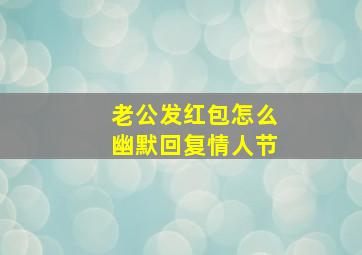 老公发红包怎么幽默回复情人节