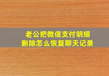 老公把微信支付明细删除怎么恢复聊天记录