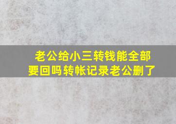 老公给小三转钱能全部要回吗转帐记录老公删了