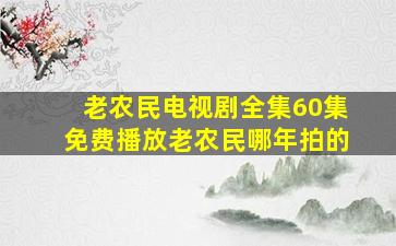 老农民电视剧全集60集免费播放老农民哪年拍的