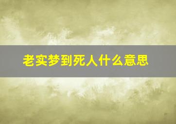 老实梦到死人什么意思