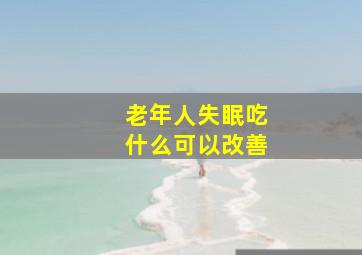 老年人失眠吃什么可以改善