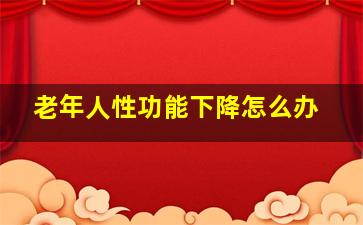 老年人性功能下降怎么办