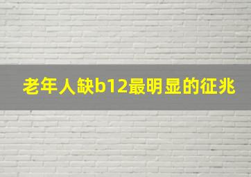 老年人缺b12最明显的征兆