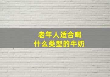 老年人适合喝什么类型的牛奶