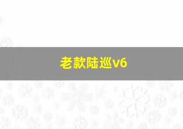 老款陆巡v6