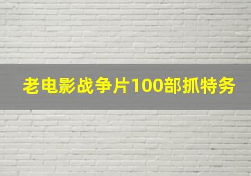 老电影战争片100部抓特务