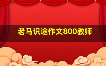 老马识途作文800教师