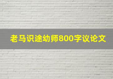 老马识途幼师800字议论文