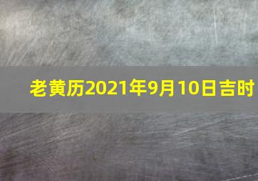 老黄历2021年9月10日吉时