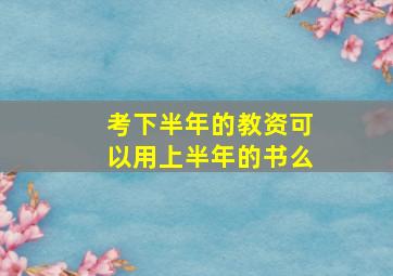 考下半年的教资可以用上半年的书么