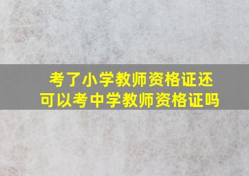 考了小学教师资格证还可以考中学教师资格证吗