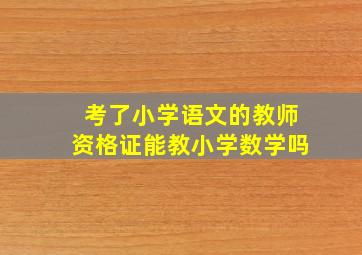 考了小学语文的教师资格证能教小学数学吗