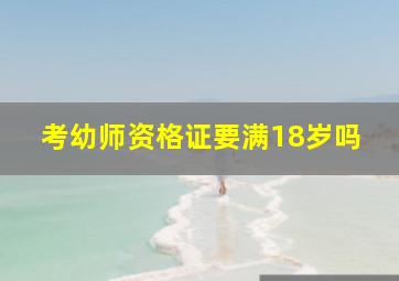 考幼师资格证要满18岁吗