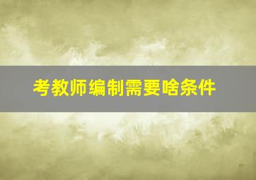 考教师编制需要啥条件