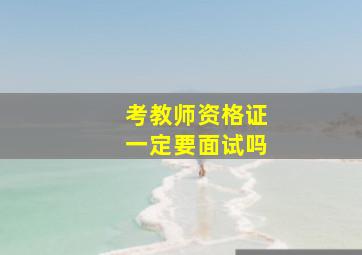 考教师资格证一定要面试吗