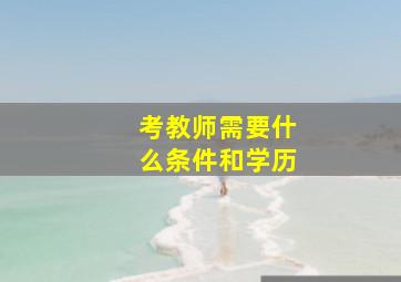 考教师需要什么条件和学历