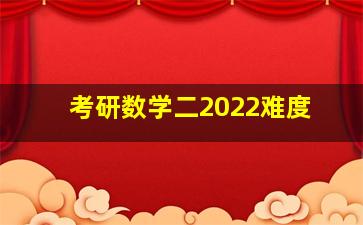 考研数学二2022难度