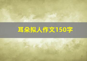 耳朵拟人作文150字