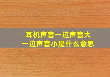 耳机声音一边声音大一边声音小是什么意思