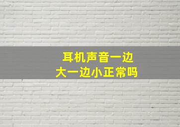 耳机声音一边大一边小正常吗