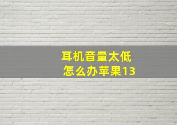 耳机音量太低怎么办苹果13