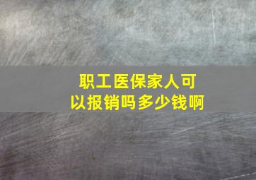 职工医保家人可以报销吗多少钱啊