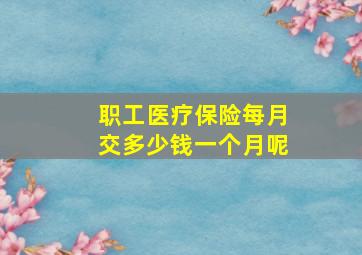 职工医疗保险每月交多少钱一个月呢