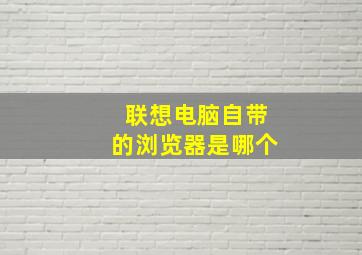 联想电脑自带的浏览器是哪个