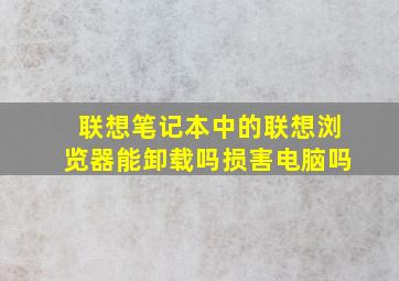 联想笔记本中的联想浏览器能卸载吗损害电脑吗