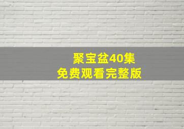 聚宝盆40集免费观看完整版