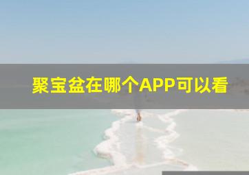 聚宝盆在哪个APP可以看