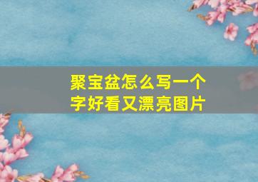 聚宝盆怎么写一个字好看又漂亮图片