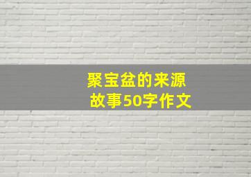 聚宝盆的来源故事50字作文