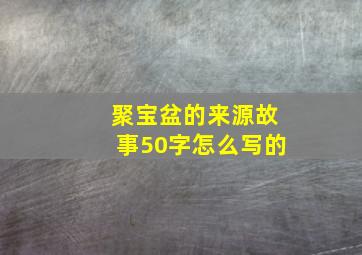 聚宝盆的来源故事50字怎么写的