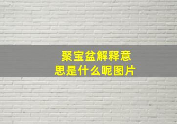 聚宝盆解释意思是什么呢图片