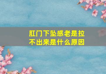 肛门下坠感老是拉不出来是什么原因