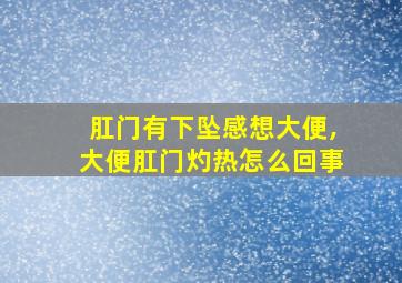 肛门有下坠感想大便,大便肛门灼热怎么回事