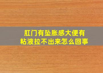 肛门有坠胀感大便有粘液拉不出来怎么回事