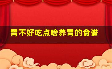 胃不好吃点啥养胃的食谱