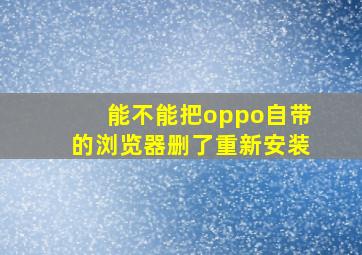 能不能把oppo自带的浏览器删了重新安装