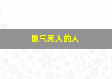 能气死人的人