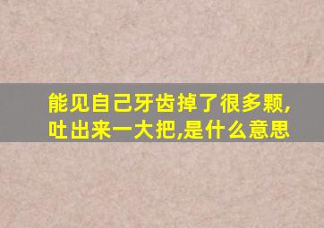 能见自己牙齿掉了很多颗,吐出来一大把,是什么意思