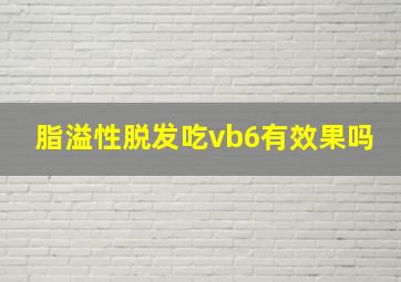 脂溢性脱发吃vb6有效果吗