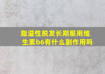 脂溢性脱发长期服用维生素b6有什么副作用吗