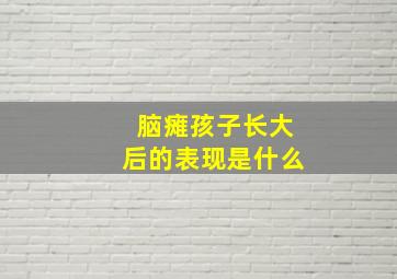 脑瘫孩子长大后的表现是什么