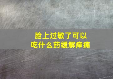 脸上过敏了可以吃什么药缓解痒痛