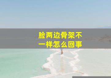 脸两边骨架不一样怎么回事