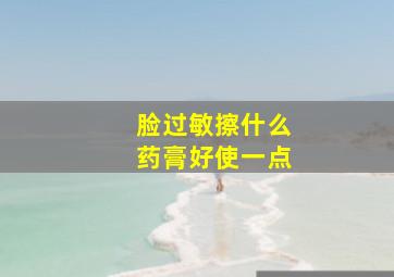 脸过敏擦什么药膏好使一点