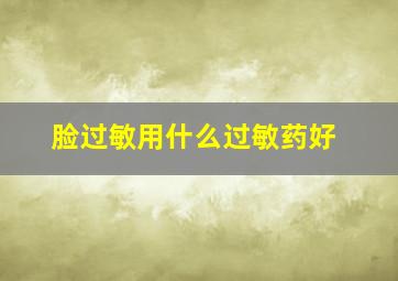 脸过敏用什么过敏药好